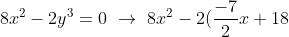 8x^2 -2y^3 = 0 \ \to \ 8x^2 -2(\frac {-7} 2 x + 18)^3 = 0